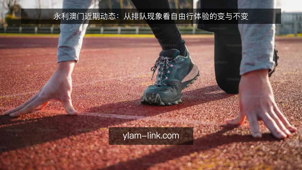 永利澳门近期动态:从排队现象看自由行体验的变与不变