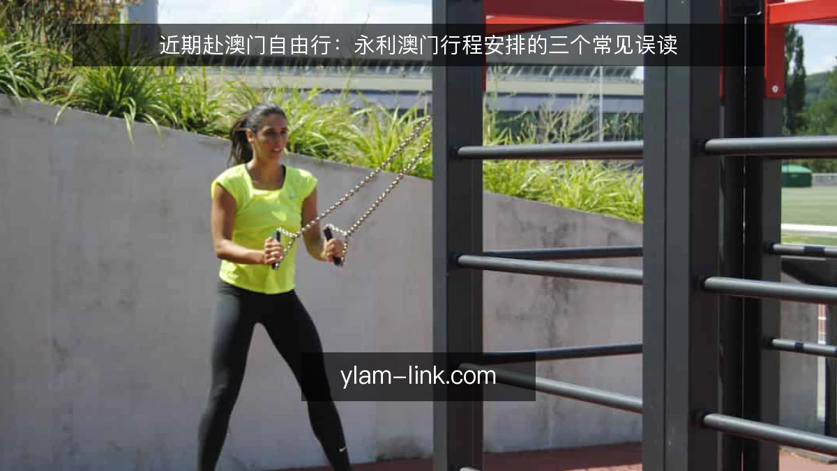 近期赴澳门自由行:永利澳门行程安排的三个常见误读