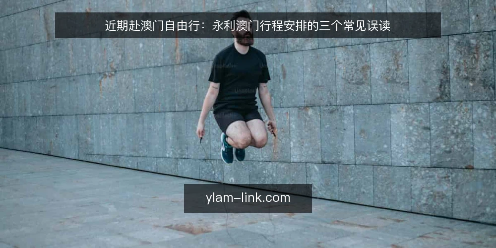 近期赴澳门自由行:永利澳门行程安排的三个常见误读 — 当前自由行规划中的普遍误读 配图
